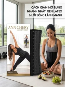 Cách giảm mỡ bụng nhanh nhất bằng gen latex Ann Chery kết hợp tập luyện và lối sống lành mạnh giúp đốt mỡ, siết eo và cải thiện vóc dáng hiệu quả.